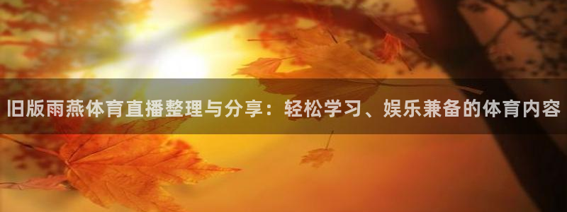 熊猫体育app：旧版雨燕体育直播整理与分享：轻松学习、娱乐兼备的体育内容